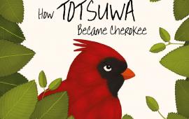 Cover image of the bilingual book "How Totsuwa Became Cherokee" by Vigrina Hamby with illustrations by Christy Kate Bennett, in English and Cherokee language. The illustration is of the red Cardinal bird surrounded by leaves.